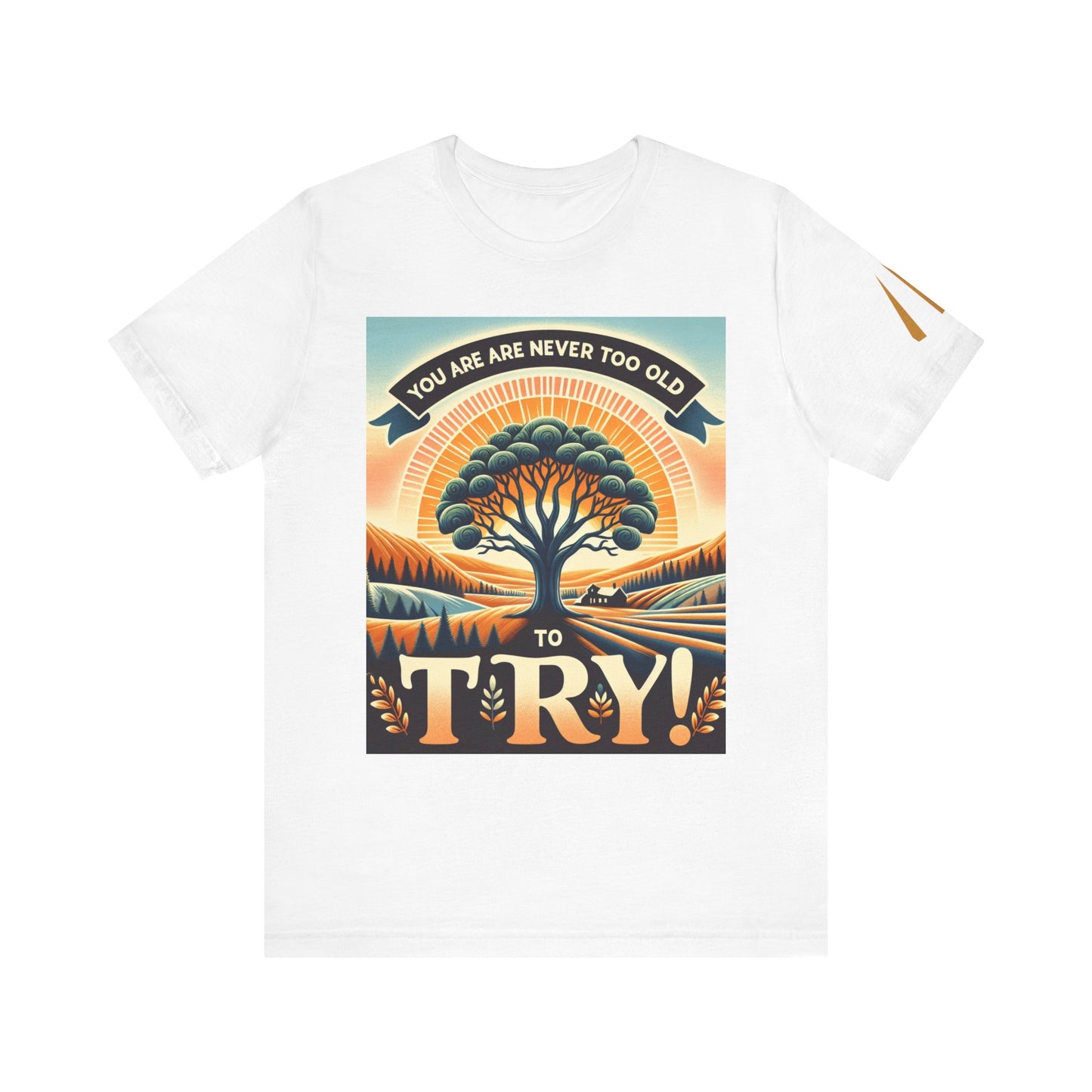Never Too Old to Try Unisex Tee Shirt - Funny Graphic Tee, Inspirational T-Shirt, Age is Just a Number Shirt, Motivational Apparel, Retro