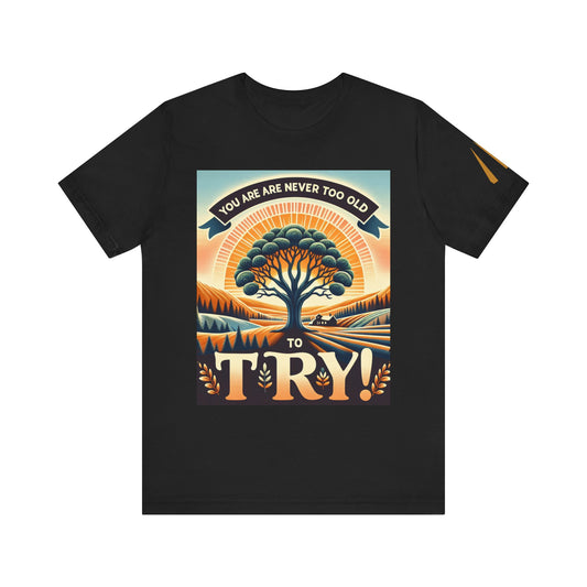 Never Too Old to Try Unisex Tee Shirt - Funny Graphic Tee, Inspirational T-Shirt, Age is Just a Number Shirt, Motivational Apparel, Retro