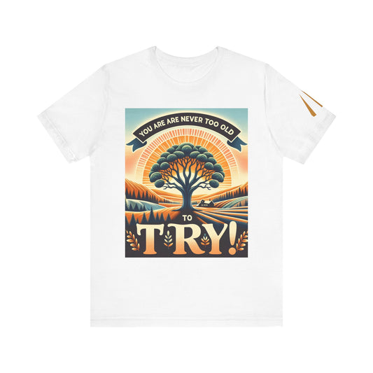 Never Too Old to Try Unisex Tee Shirt - Funny Graphic Tee, Inspirational T-Shirt, Age is Just a Number Shirt, Motivational Apparel, Retro
