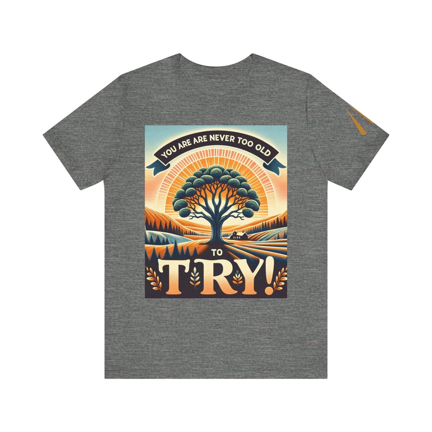 Inspirational Unisex Jersey Tee - 'You Are Never Too Old to Try' & 'Happy and Dazzling'
