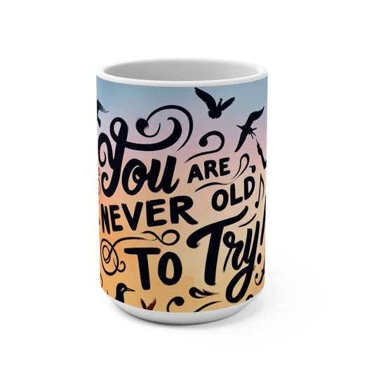 Inspirational 15oz Mug - "You Are Never Too Old To Try" - Perfect for Coffee Lovers, Gift for Birthdays, Encouragement, Self-Care